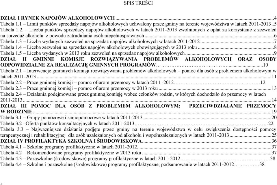 .. 6 Tabela 1.3 Liczba wydanych zezwoleń na sprzedaż napojów alkoholowych w latach 2011-2012... 7 Tabela 1.4 Liczba zezwoleń na sprzedaż napojów alkoholowych obowiązujących w 2013 roku... 8 Tabela 1.