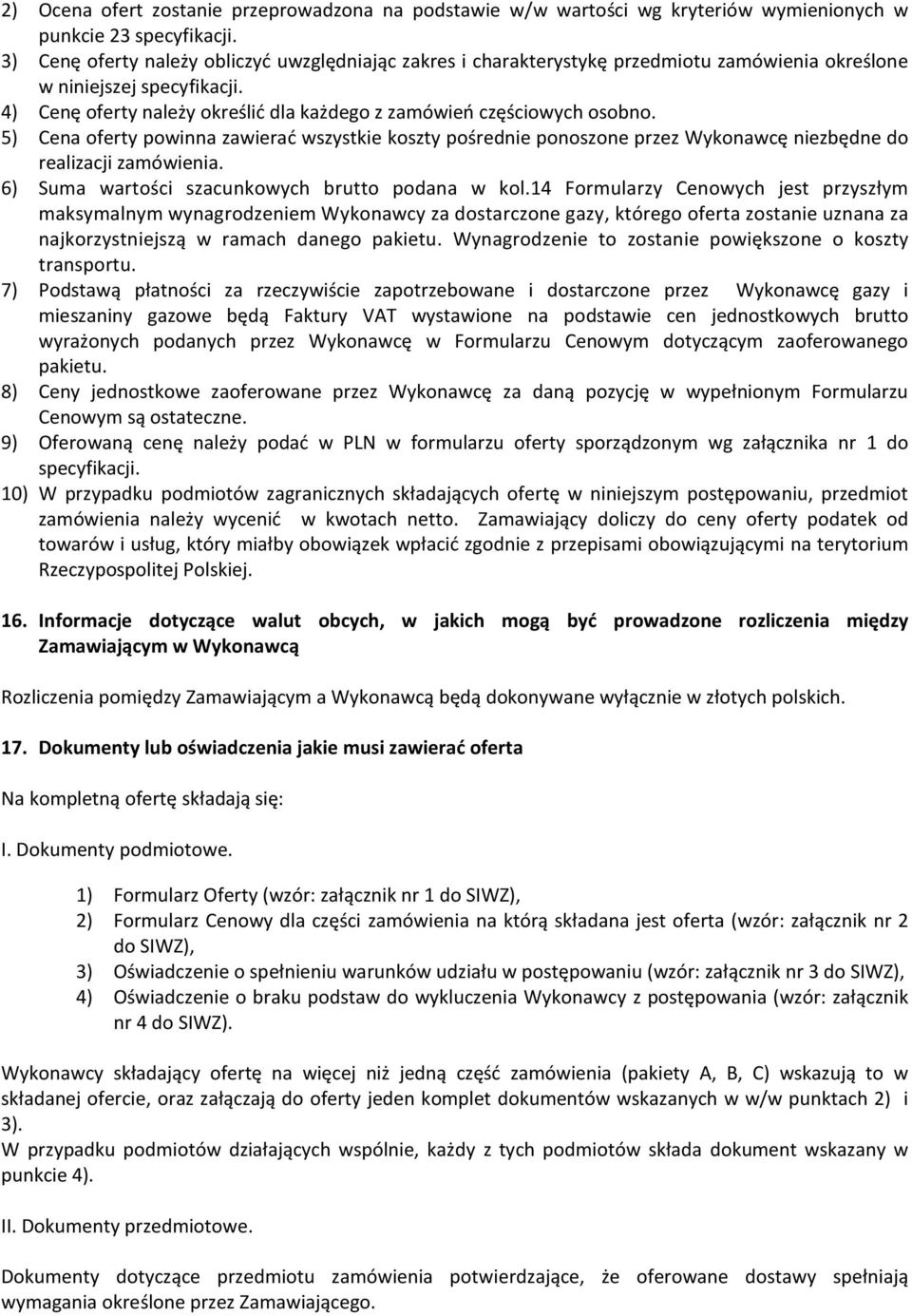 4) Cenę oferty należy określić dla każdego z zamówień częściowych osobno. 5) Cena oferty powinna zawierać wszystkie koszty pośrednie ponoszone przez Wykonawcę niezbędne do realizacji zamówienia.