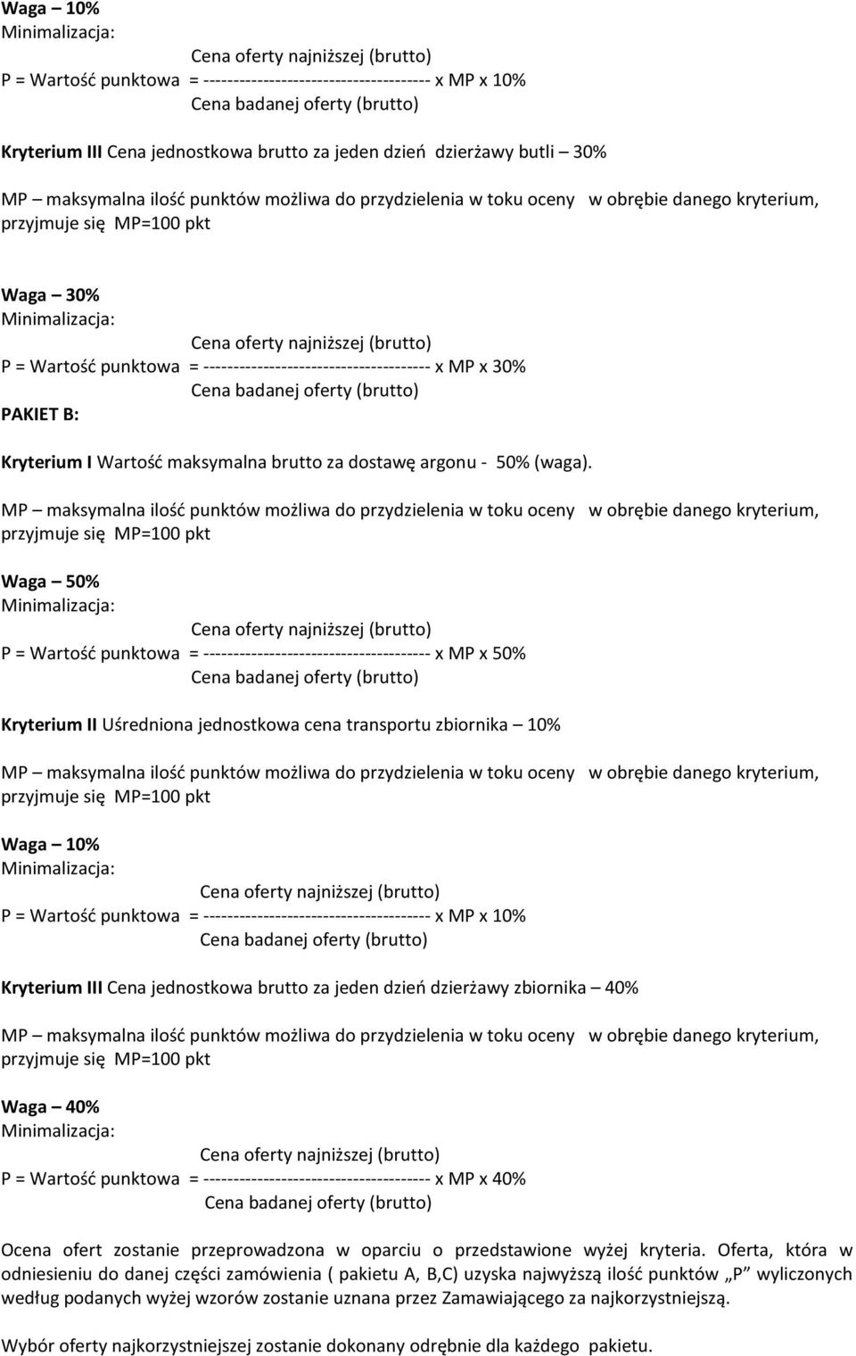 (brutto) P = Wartość punktowa = -------------------------------------- x MP x 30% Cena badanej oferty (brutto) PAKIET B: Kryterium I Wartość maksymalna brutto za dostawę argonu - 50% (waga).