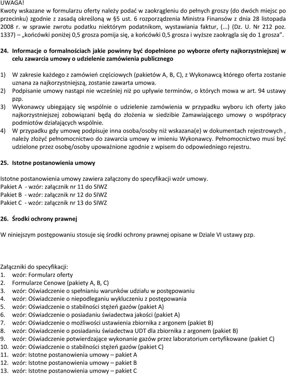 1337) końcówki poniżej 0,5 grosza pomija się, a końcówki 0,5 grosza i wyższe zaokrągla się do 1 grosza. 24.