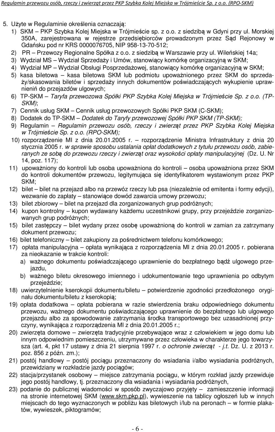 Wileńskiej 14a; 3) Wydział MS Wydział Sprzedaży i Umów, stanowiący komórkę organizacyjną w SKM; 4) Wydział MP Wydział Obsługi Posprzedażowej, stanowiący komórkę organizacyjną w SKM; 5) kasa biletowa