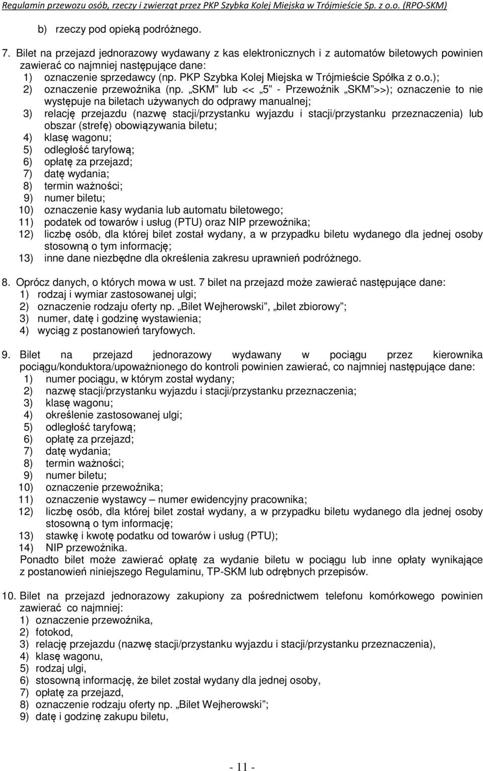 SKM lub << 5 - Przewoźnik SKM >>); oznaczenie to nie występuje na biletach używanych do odprawy manualnej; 3) relację przejazdu (nazwę stacji/przystanku wyjazdu i stacji/przystanku przeznaczenia) lub