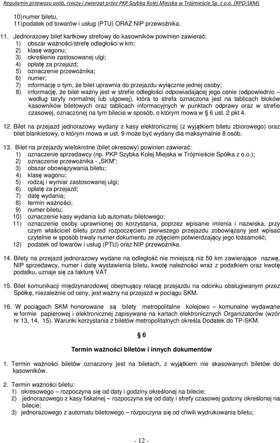 Jednorazowy bilet kartkowy strefowy do kasowników powinien zawierać: 1) obszar ważności/strefę odległości w km; 2) klasę wagonu; 3) określenie zastosowanej ulgi; 4) opłatę za przejazd; 5) oznaczenie