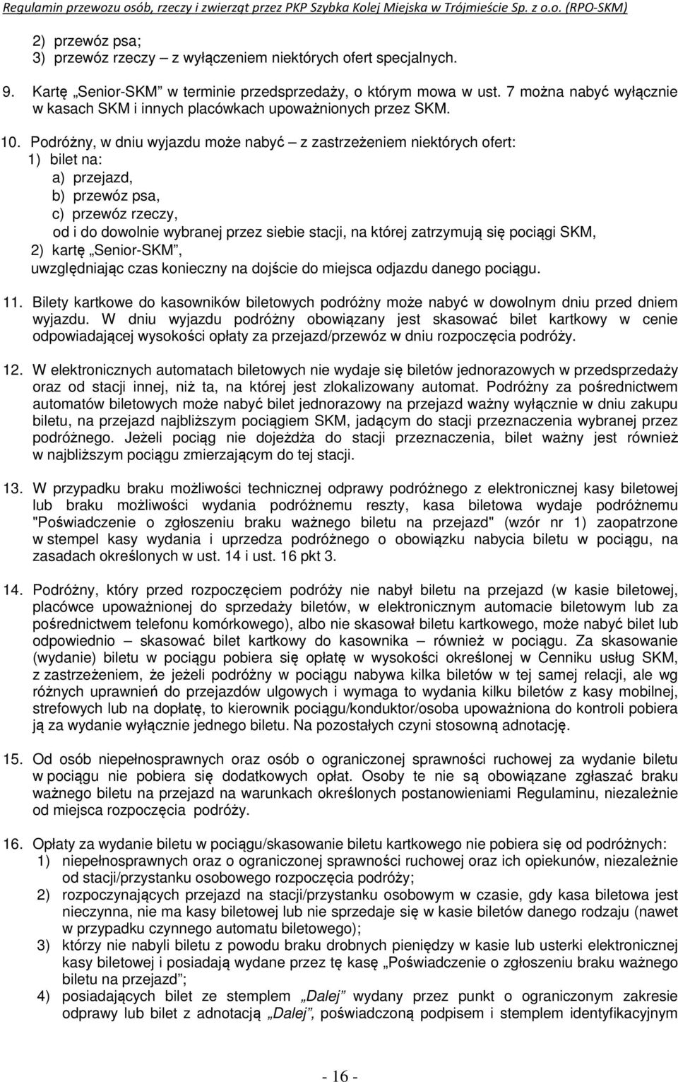 Podróżny, w dniu wyjazdu może nabyć z zastrzeżeniem niektórych ofert: 1) bilet na: a) przejazd, b) przewóz psa, c) przewóz rzeczy, od i do dowolnie wybranej przez siebie stacji, na której zatrzymują