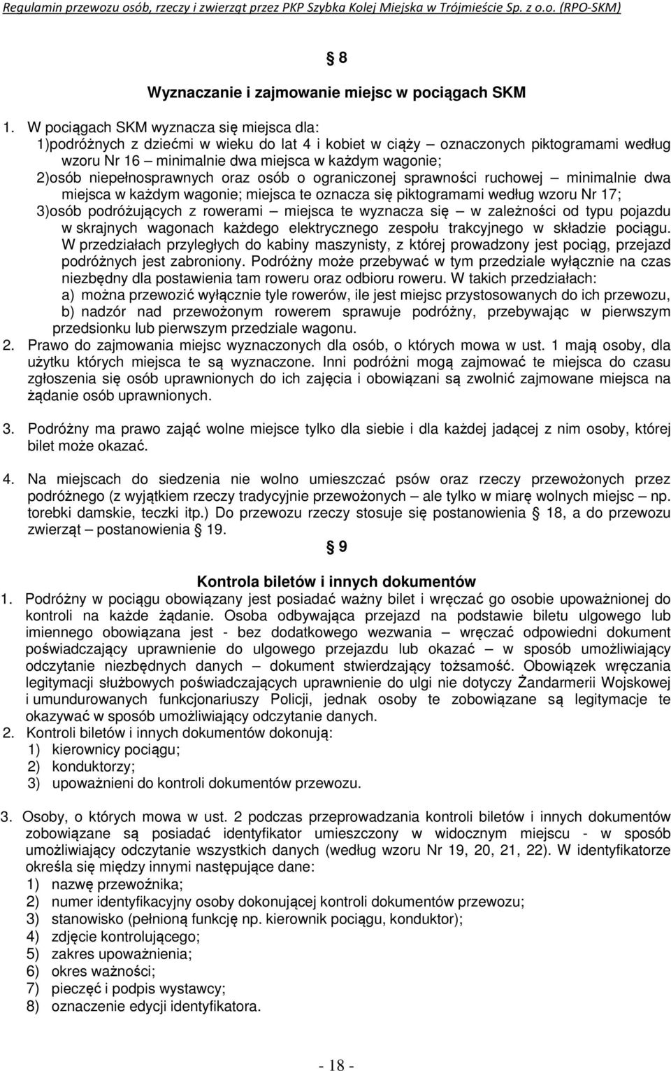 niepełnosprawnych oraz osób o ograniczonej sprawności ruchowej minimalnie dwa miejsca w każdym wagonie; miejsca te oznacza się piktogramami według wzoru Nr 17; 3) osób podróżujących z rowerami