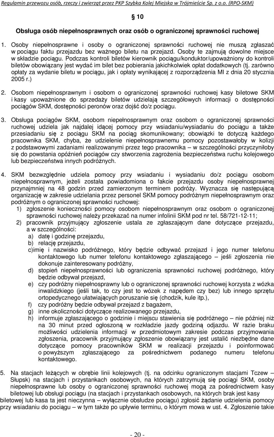 Podczas kontroli biletów kierownik pociągu/konduktor/upoważniony do kontroli biletów obowiązany jest wydać im bilet bez pobierania jakichkolwiek opłat dodatkowych (tj.