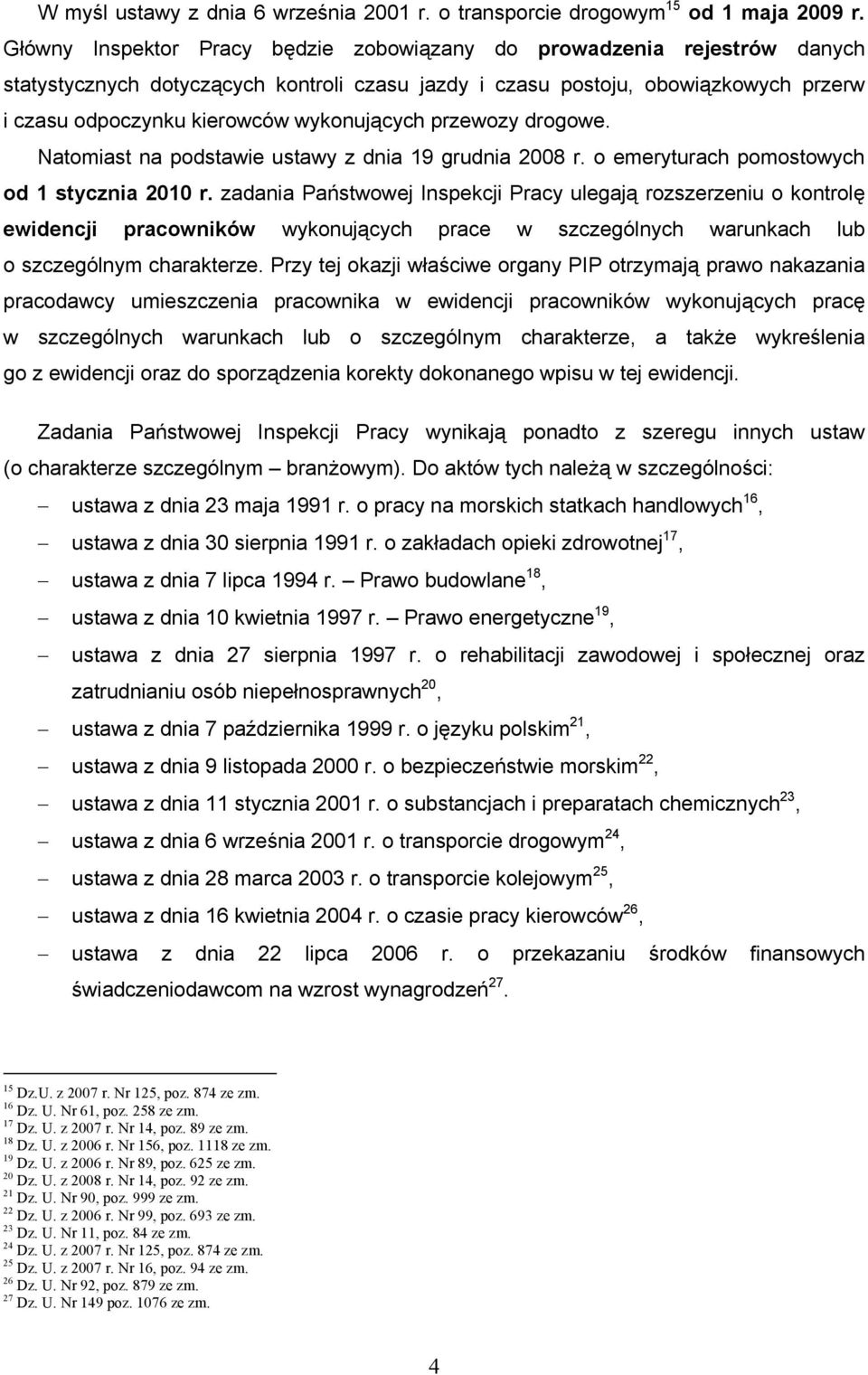 wykonujących przewozy drogowe. Natomiast na podstawie ustawy z dnia 19 grudnia 2008 r. o emeryturach pomostowych od 1 stycznia 2010 r.