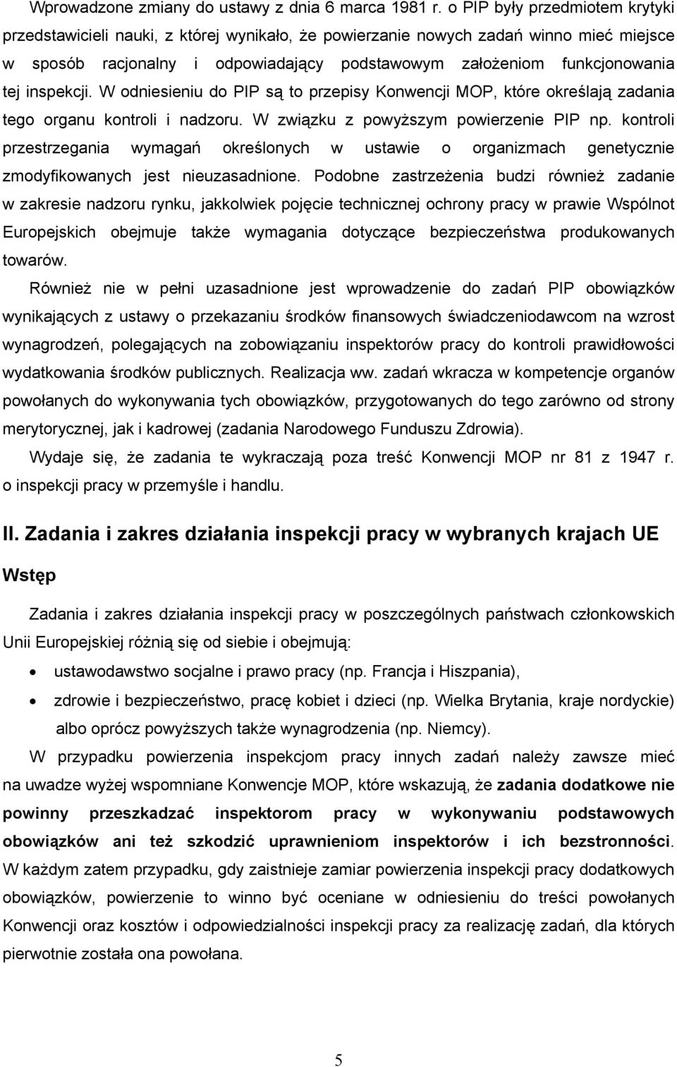 inspekcji. W odniesieniu do PIP są to przepisy Konwencji MOP, które określają zadania tego organu kontroli i nadzoru. W związku z powyższym powierzenie PIP np.