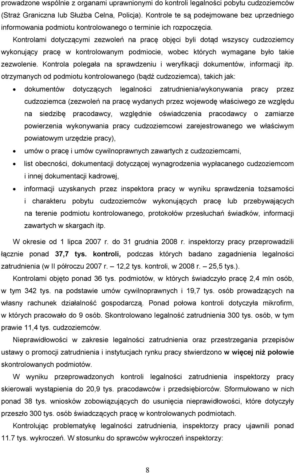 Kontrolami dotyczącymi zezwoleń na pracę objęci byli dotąd wszyscy cudzoziemcy wykonujący pracę w kontrolowanym podmiocie, wobec których wymagane było takie zezwolenie.