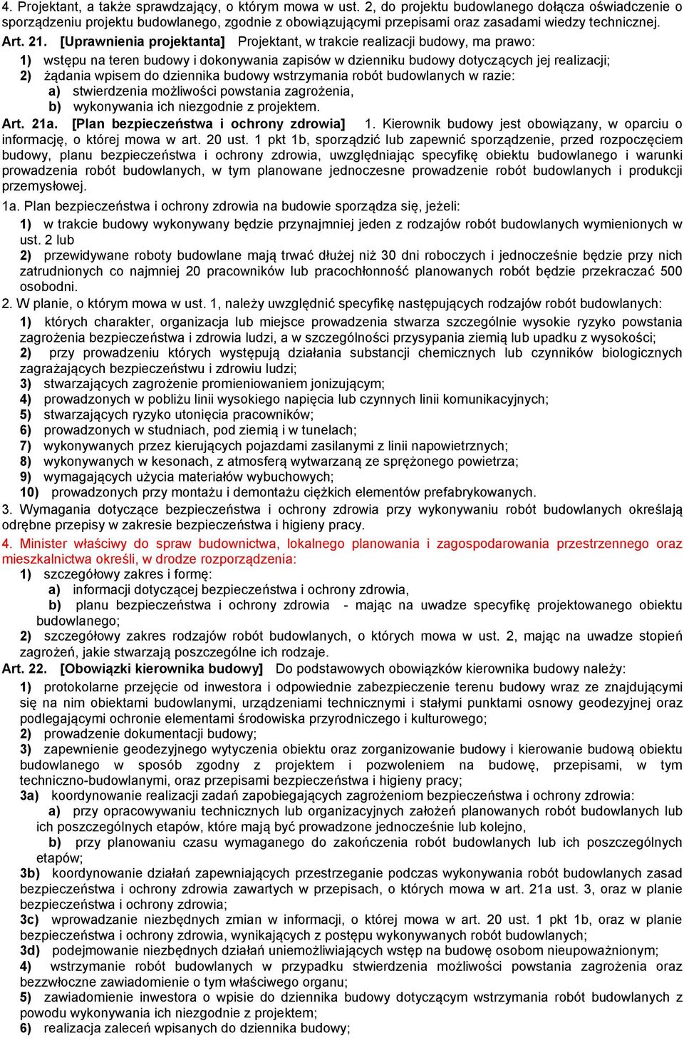 [Uprawnienia projektanta] Projektant, w trakcie realizacji budowy, ma prawo: 1) wstępu na teren budowy i dokonywania zapisów w dzienniku budowy dotyczących jej realizacji; 2) żądania wpisem do