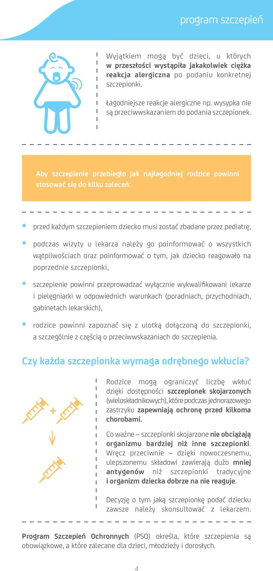 Aby szczepienie przebiegło jak najłagodniej rodzice powinni stosować się do kilku zaleceń: przed każdym szczepieniem dziecko musi zostać zbadane przez pediatrę, podczas wizyty u lekarza należy go