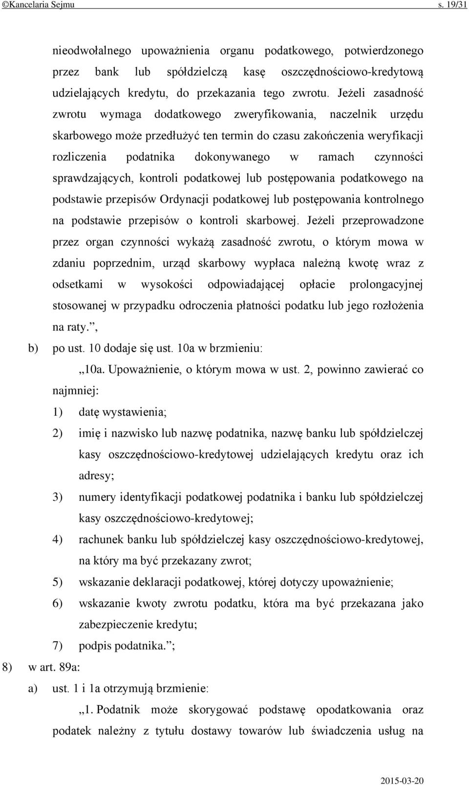 czynności sprawdzających, kontroli podatkowej lub postępowania podatkowego na podstawie przepisów Ordynacji podatkowej lub postępowania kontrolnego na podstawie przepisów o kontroli skarbowej.