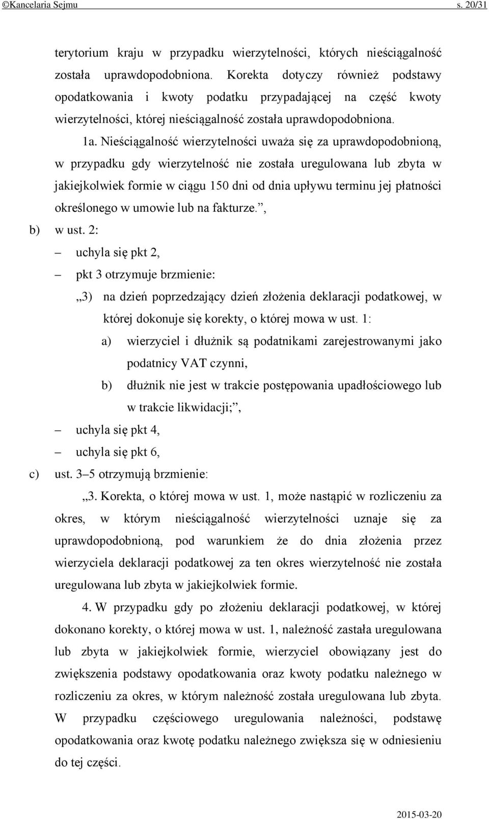 Nieściągalność wierzytelności uważa się za uprawdopodobnioną, w przypadku gdy wierzytelność nie została uregulowana lub zbyta w jakiejkolwiek formie w ciągu 150 dni od dnia upływu terminu jej