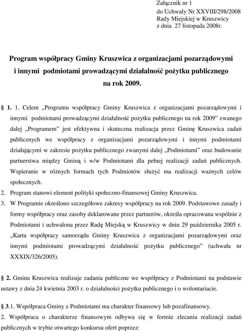 1. Celem Programu współpracy Gminy Kruszwica z organizacjami pozarządowymi i innymi podmiotami prowadzącymi działalność poŝytku publicznego na rok 2009 zwanego dalej Programem jest efektywna i