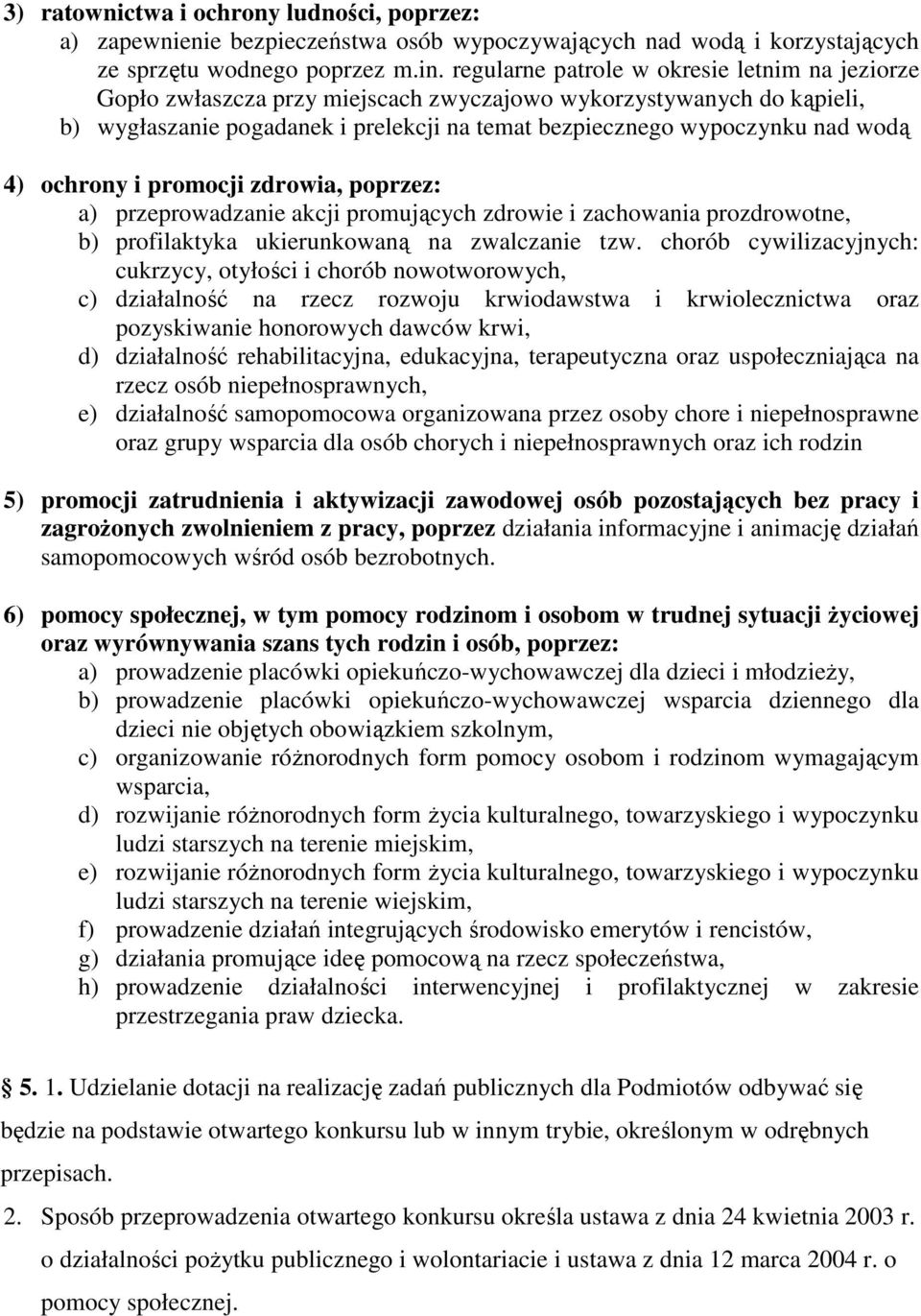 ochrony i promocji zdrowia, poprzez: a) przeprowadzanie akcji promujących zdrowie i zachowania prozdrowotne, b) profilaktyka ukierunkowaną na zwalczanie tzw.