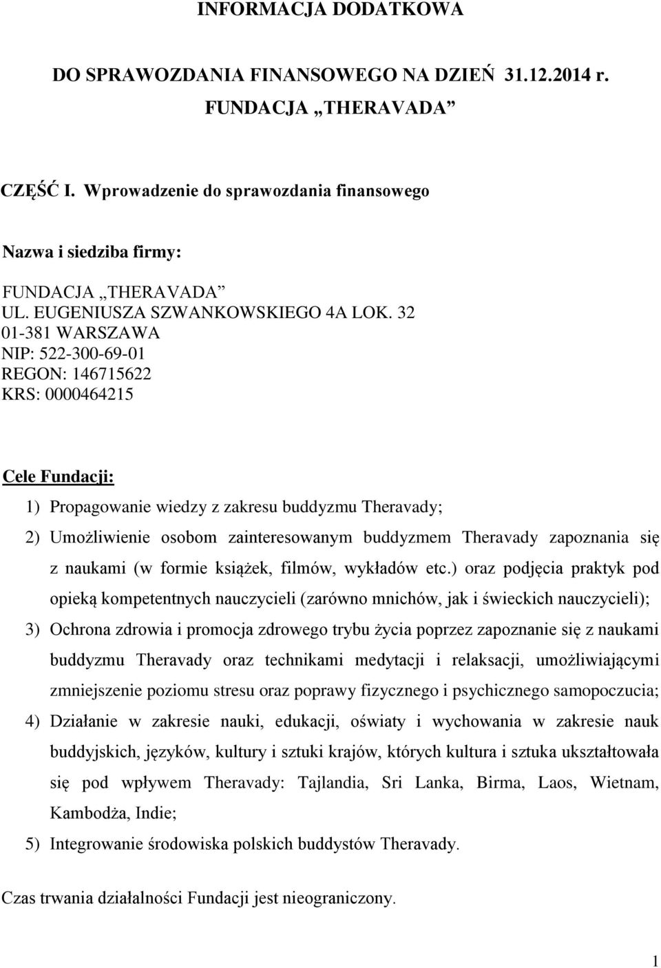 32 01-381 WARSZAWA NIP: 522-300-69-01 REGON: 146715622 KRS: 0000464215 Cele Fundacji: 1) Propagowanie wiedzy z zakresu buddyzmu Theravady; 2) Umożliwienie osobom zainteresowanym buddyzmem Theravady