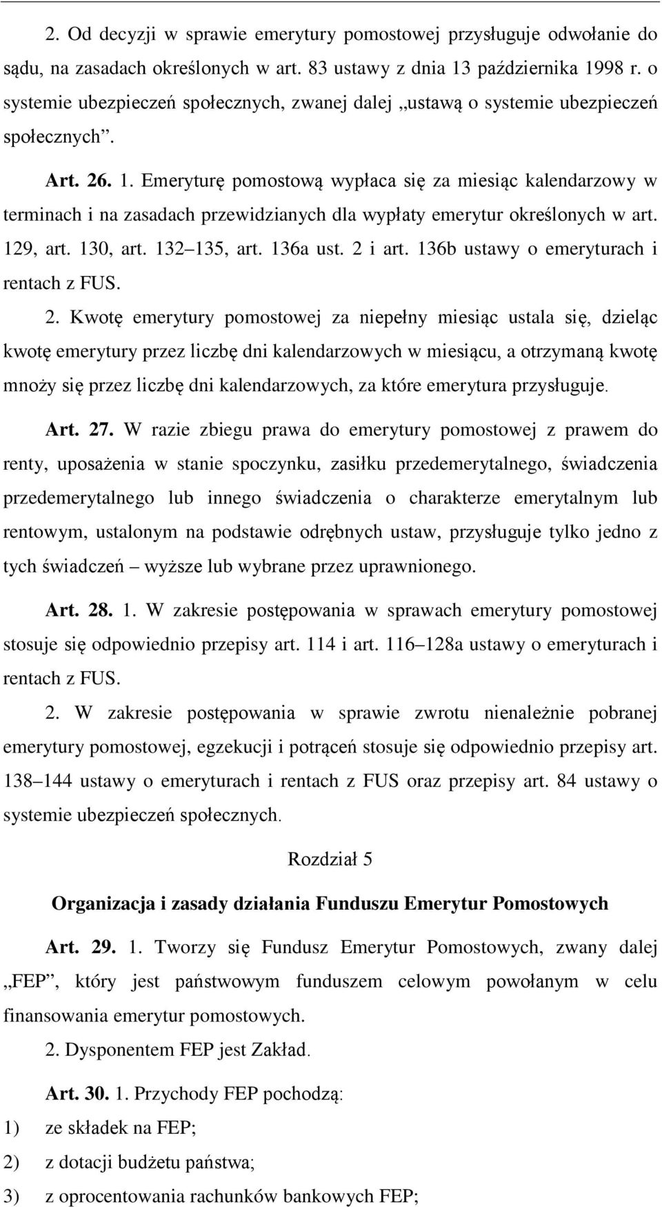 Emeryturę pomostową wypłaca się za miesiąc kalendarzowy w terminach i na zasadach przewidzianych dla wypłaty emerytur określonych w art. 129, art. 130, art. 132 135, art. 136a ust. 2 i art.