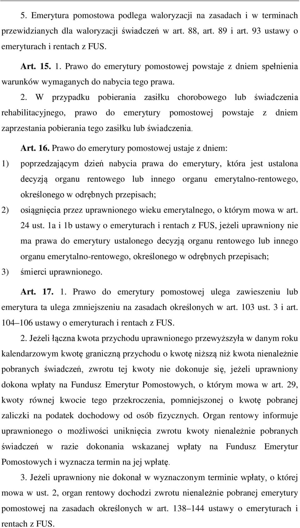 W przypadku pobierania zasiłku chorobowego lub świadczenia rehabilitacyjnego, prawo do emerytury pomostowej powstaje z dniem zaprzestania pobierania tego zasiłku lub świadczenia. Art. 16.