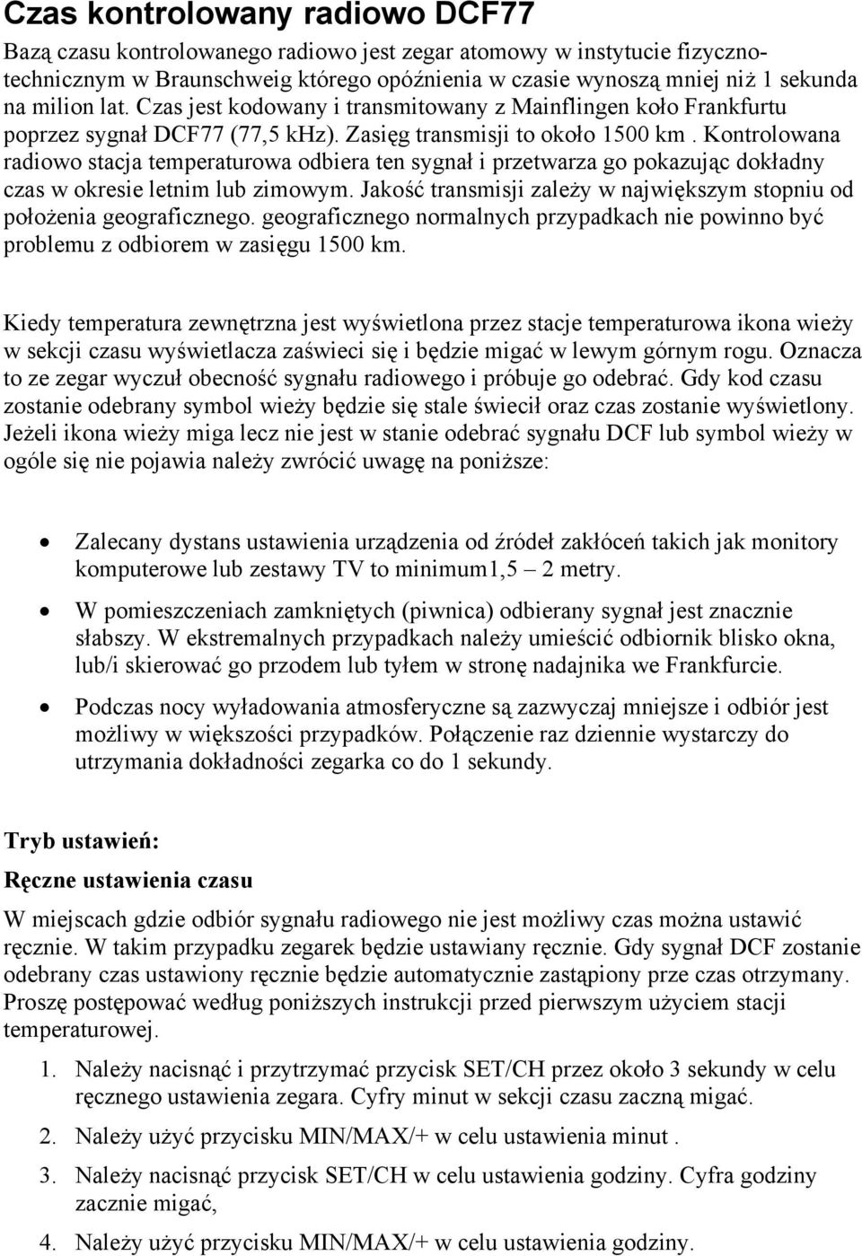 Kontrolowana radiowo stacja temperaturowa odbiera ten sygnał i przetwarza go pokazując dokładny czas w okresie letnim lub zimowym.