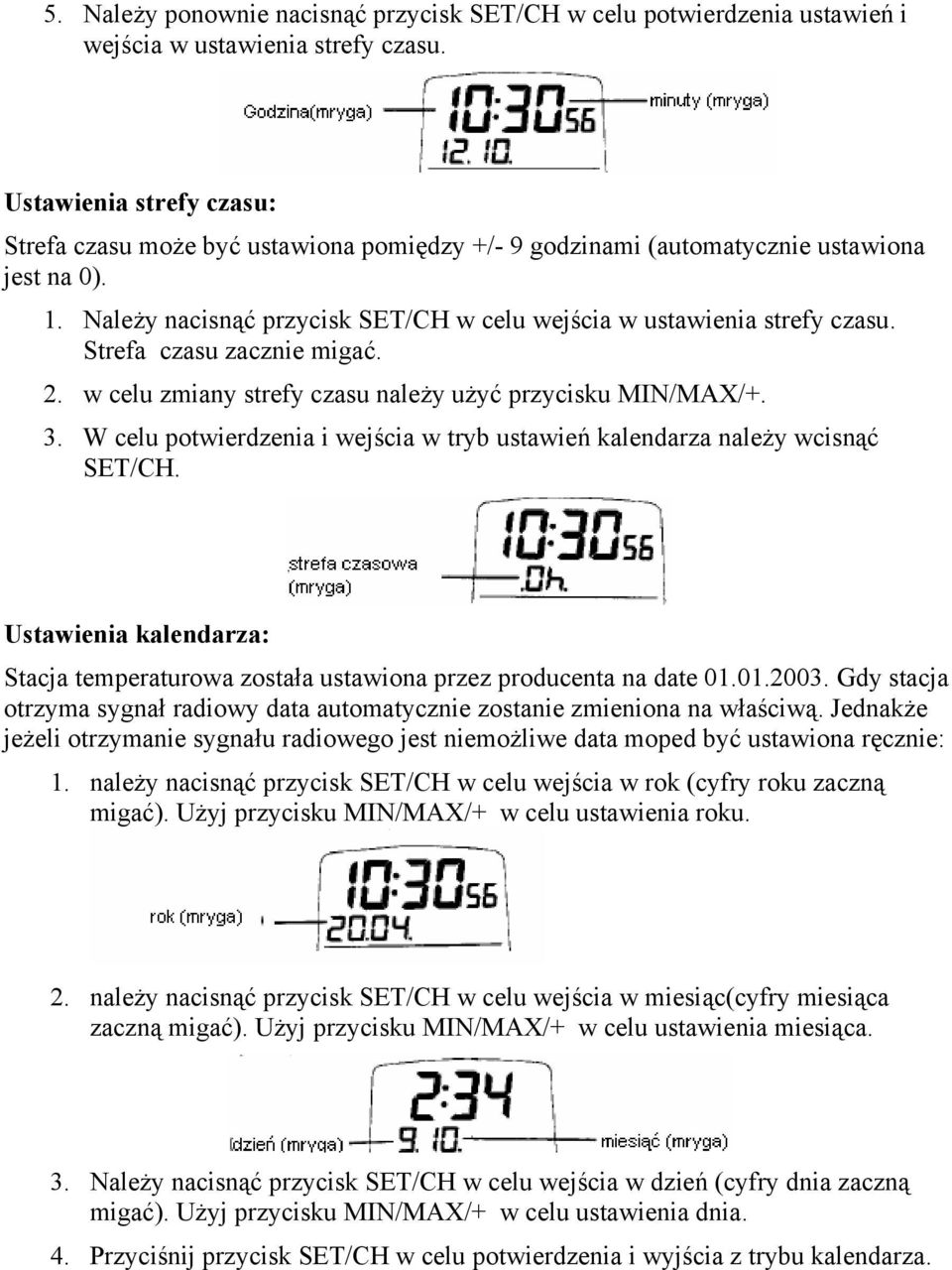 Strefa czasu zacznie migać. 2. w celu zmiany strefy czasu należy użyć przycisku MIN/MAX/+. 3. W celu potwierdzenia i wejścia w tryb ustawień kalendarza należy wcisnąć SET/CH.