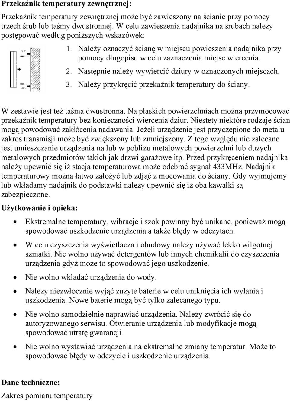 Należy oznaczyć ścianę w miejscu powieszenia nadajnika przy pomocy długopisu w celu zaznaczenia miejsc wiercenia. 2. Następnie należy wywiercić dziury w oznaczonych miejscach. 3.