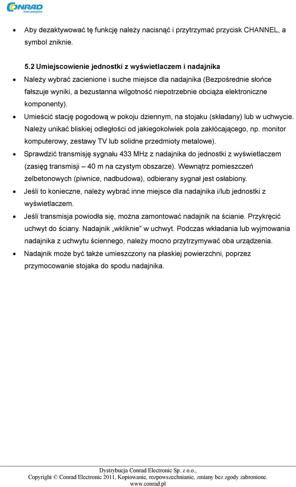 elektroniczne komponenty). Umieścić stację pogodową w pokoju dziennym, na stojaku (składany) lub w uchwycie. Należy unikać bliskiej odległości od jakiegokolwiek pola zakłócającego, np.