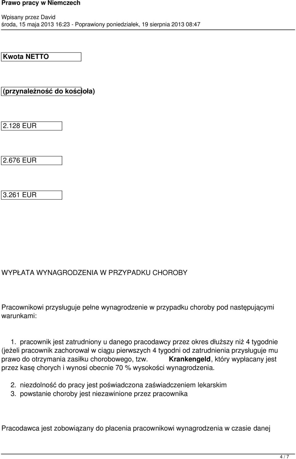 pracownik jest zatrudniony u danego pracodawcy przez okres dłuższy niż 4 tygodnie (jeżeli pracownik zachorował w ciągu pierwszych 4 tygodni od zatrudnienia przysługuje mu prawo do