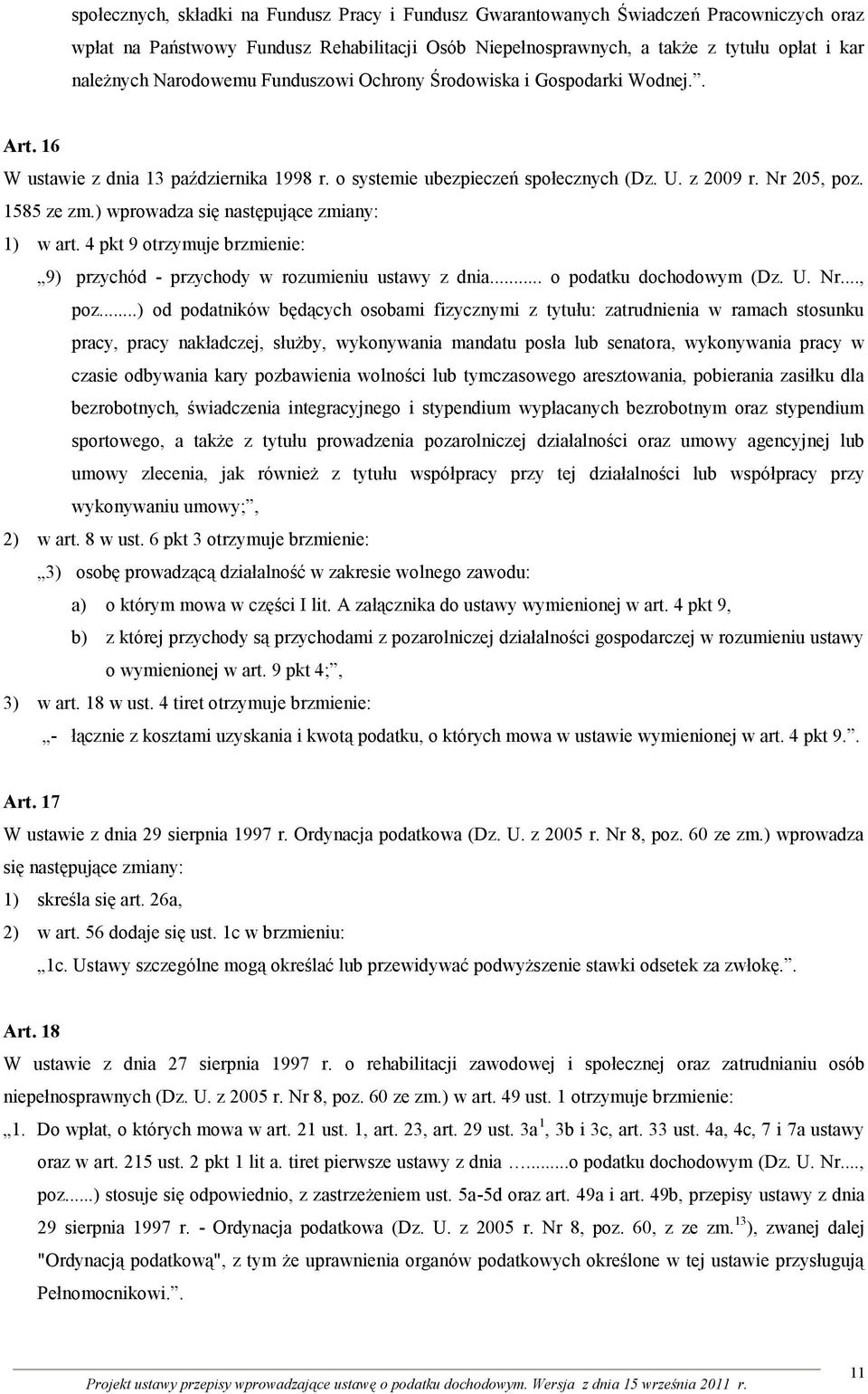 ) wprowadza się następujące zmiany: 1) w art. 4 pkt 9 otrzymuje brzmienie: 9) przychód - przychody w rozumieniu ustawy z dnia... o podatku dochodowym (Dz. U. Nr..., poz.