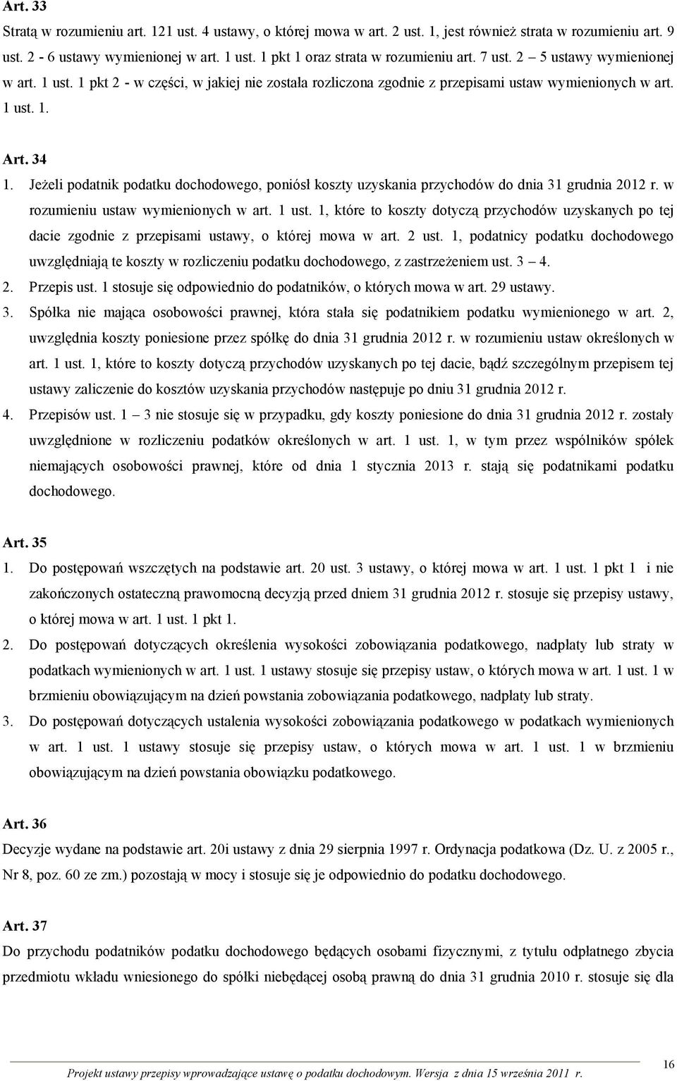 34 1. Jeżeli podatnik podatku dochodowego, poniósł koszty uzyskania przychodów do dnia 31 grudnia 2012 r. w rozumieniu ustaw wymienionych w art. 1 ust.