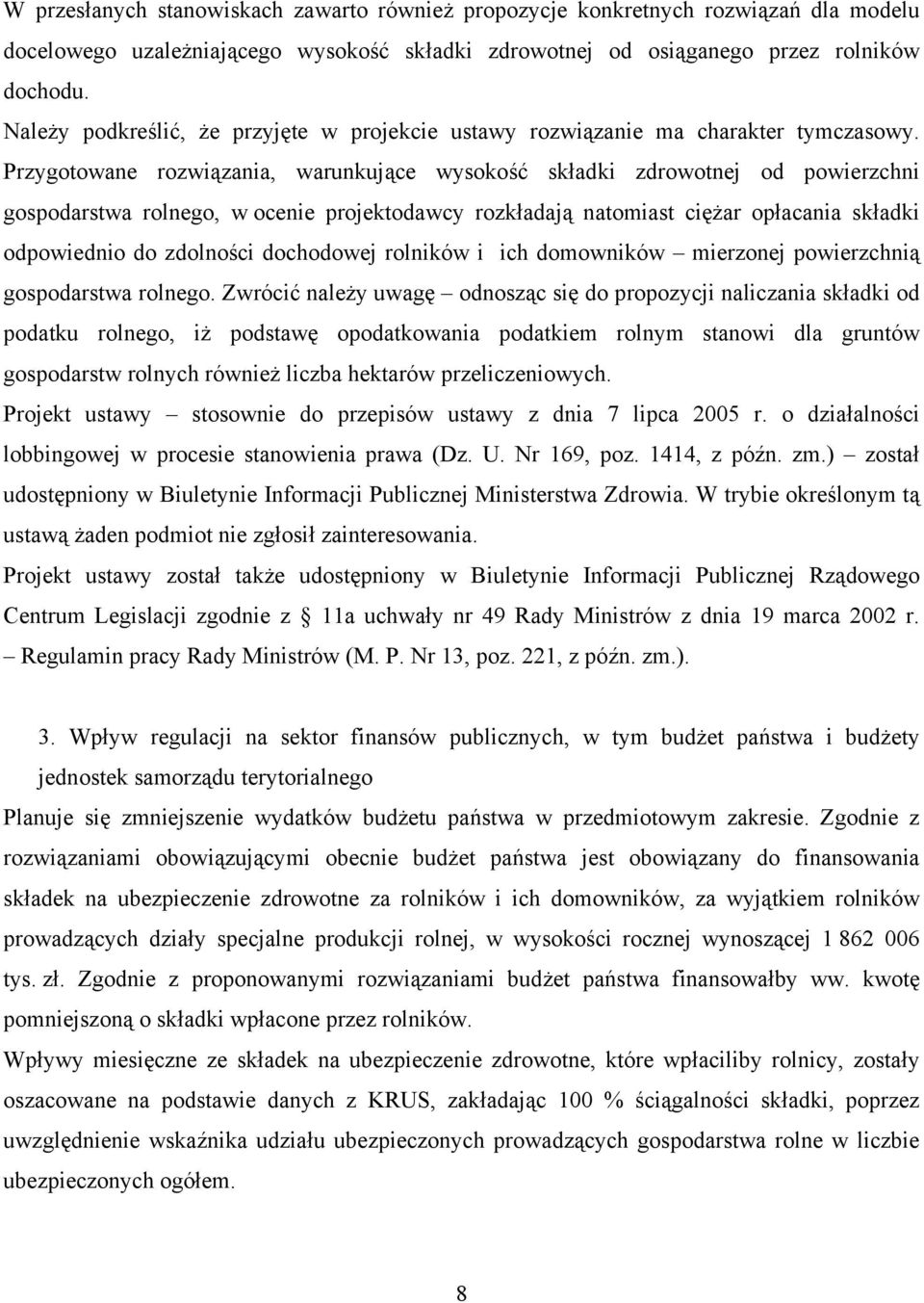 Przygotowane rozwiązania, warunkujące wysokość składki zdrowotnej od powierzchni gospodarstwa rolnego, w ocenie projektodawcy rozkładają natomiast ciężar opłacania składki odpowiednio do zdolności