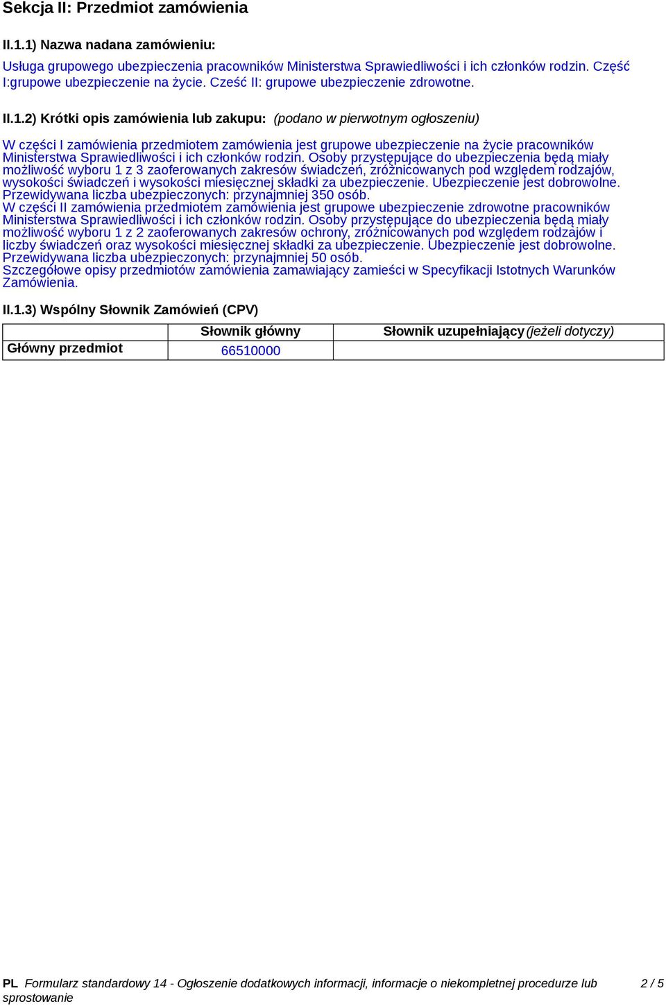 2) Krótki opis zamówienia lub zakupu: (podano w pierwotnym ogłoszeniu) W części I zamówienia przedmiotem zamówienia jest grupowe ubezpieczenie na życie pracowników Ministerstwa Sprawiedliwości i ich