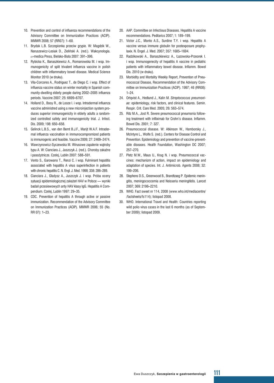 Immunogenicity of split trivalent influenza vaccine in polish children with inflammatory bowel disease. Medical Science Monitor 2010 (w druku). 13. Vila-Corcores A., Rodriguez T., de Diego C. i wsp.