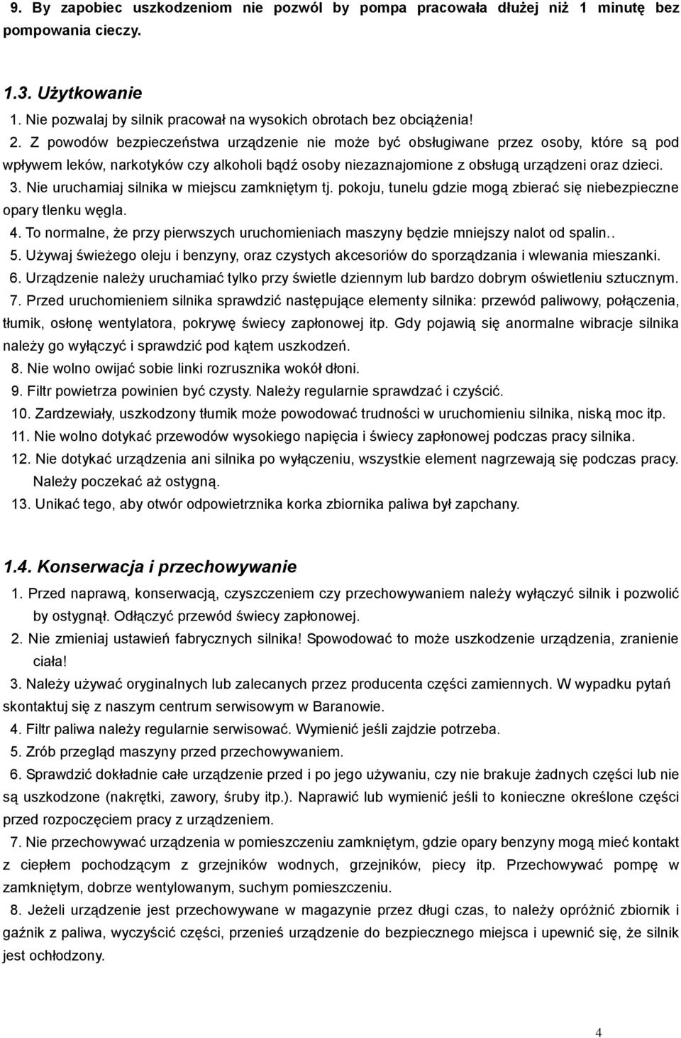 Nie uruchamiaj silnika w miejscu zamkniętym tj. pokoju, tunelu gdzie mogą zbierać się niebezpieczne opary tlenku węgla. 4.