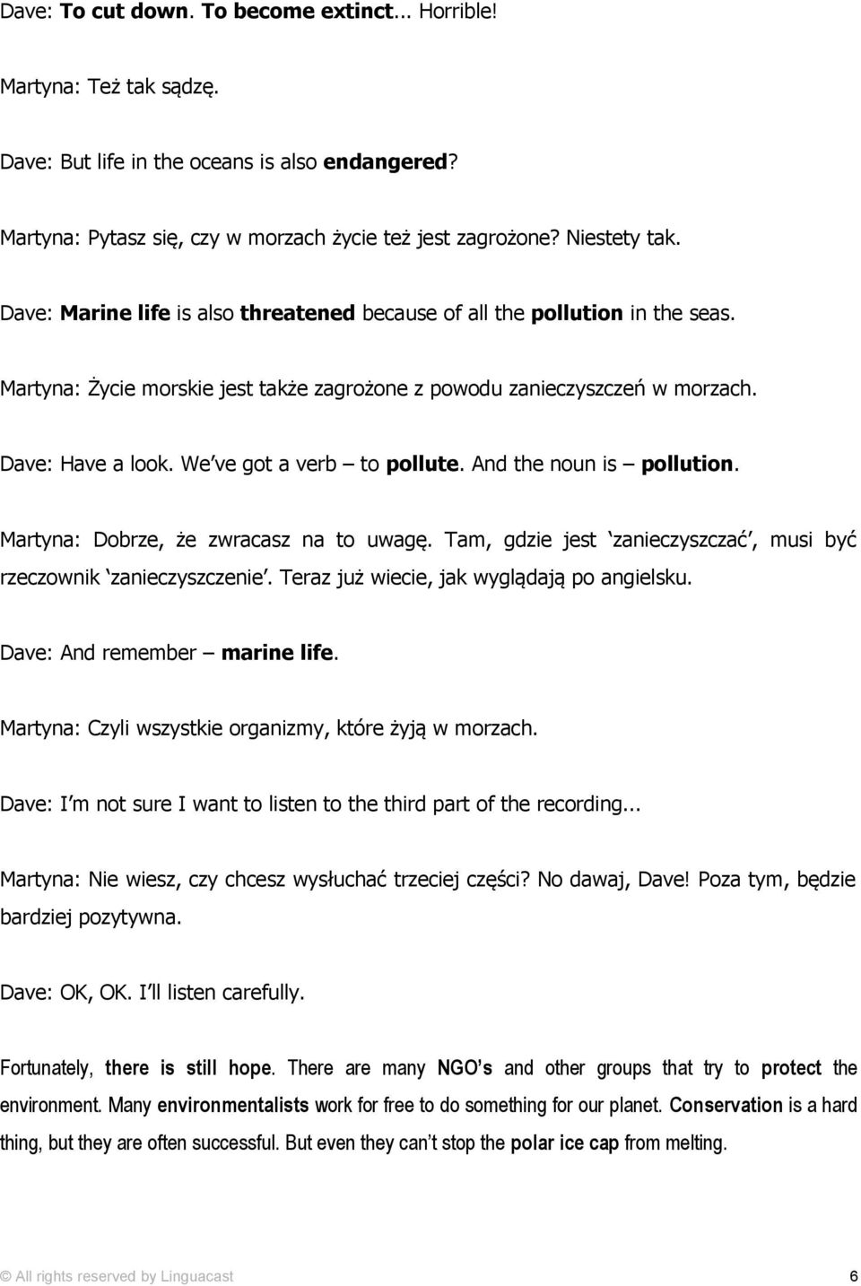 We ve got a verb to pollute. And the noun is pollution. Martyna: Dobrze, że zwracasz na to uwagę. Tam, gdzie jest zanieczyszczać, musi być rzeczownik zanieczyszczenie.