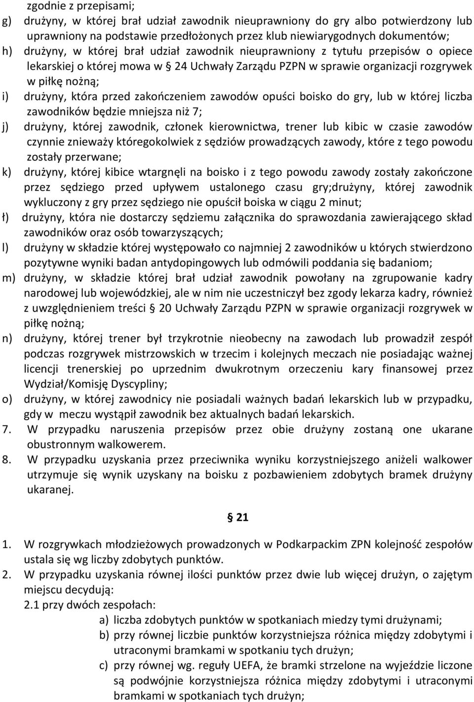 zakończeniem zawodów opuści boisko do gry, lub w której liczba zawodników będzie mniejsza niż 7; j) drużyny, której zawodnik, członek kierownictwa, trener lub kibic w czasie zawodów czynnie znieważy