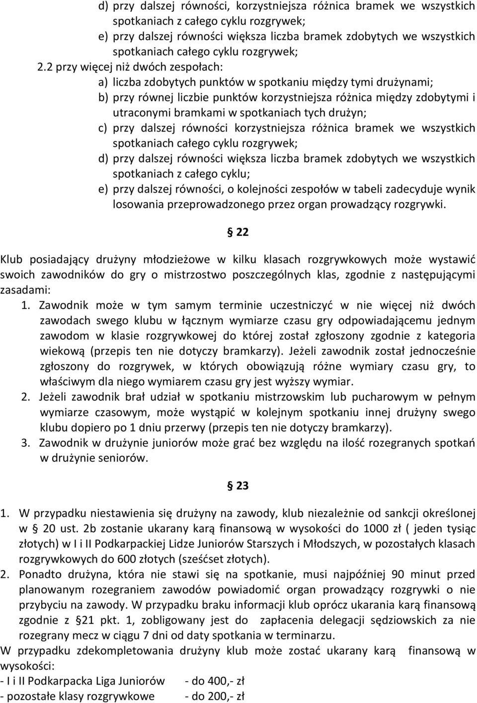 2 przy więcej niż dwóch zespołach: a) liczba zdobytych punktów w spotkaniu między tymi drużynami; b) przy równej liczbie punktów korzystniejsza różnica między zdobytymi i utraconymi bramkami w