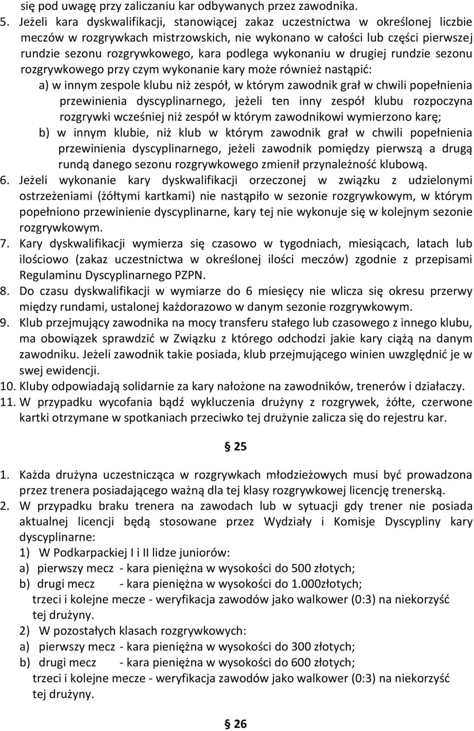 podlega wykonaniu w drugiej rundzie sezonu rozgrywkowego przy czym wykonanie kary może również nastąpić: a) w innym zespole klubu niż zespół, w którym zawodnik grał w chwili popełnienia przewinienia