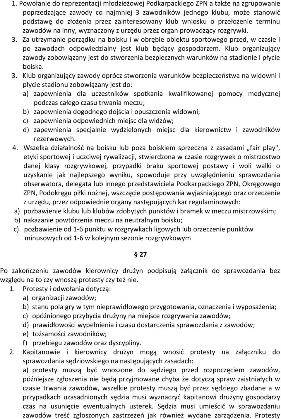 Za utrzymanie porządku na boisku i w obrębie obiektu sportowego przed, w czasie i po zawodach odpowiedzialny jest klub będący gospodarzem.