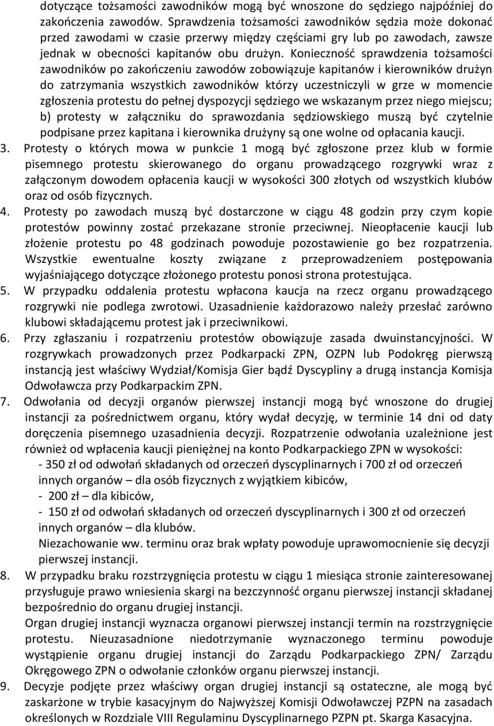 Konieczność sprawdzenia tożsamości zawodników po zakończeniu zawodów zobowiązuje kapitanów i kierowników drużyn do zatrzymania wszystkich zawodników którzy uczestniczyli w grze w momencie zgłoszenia