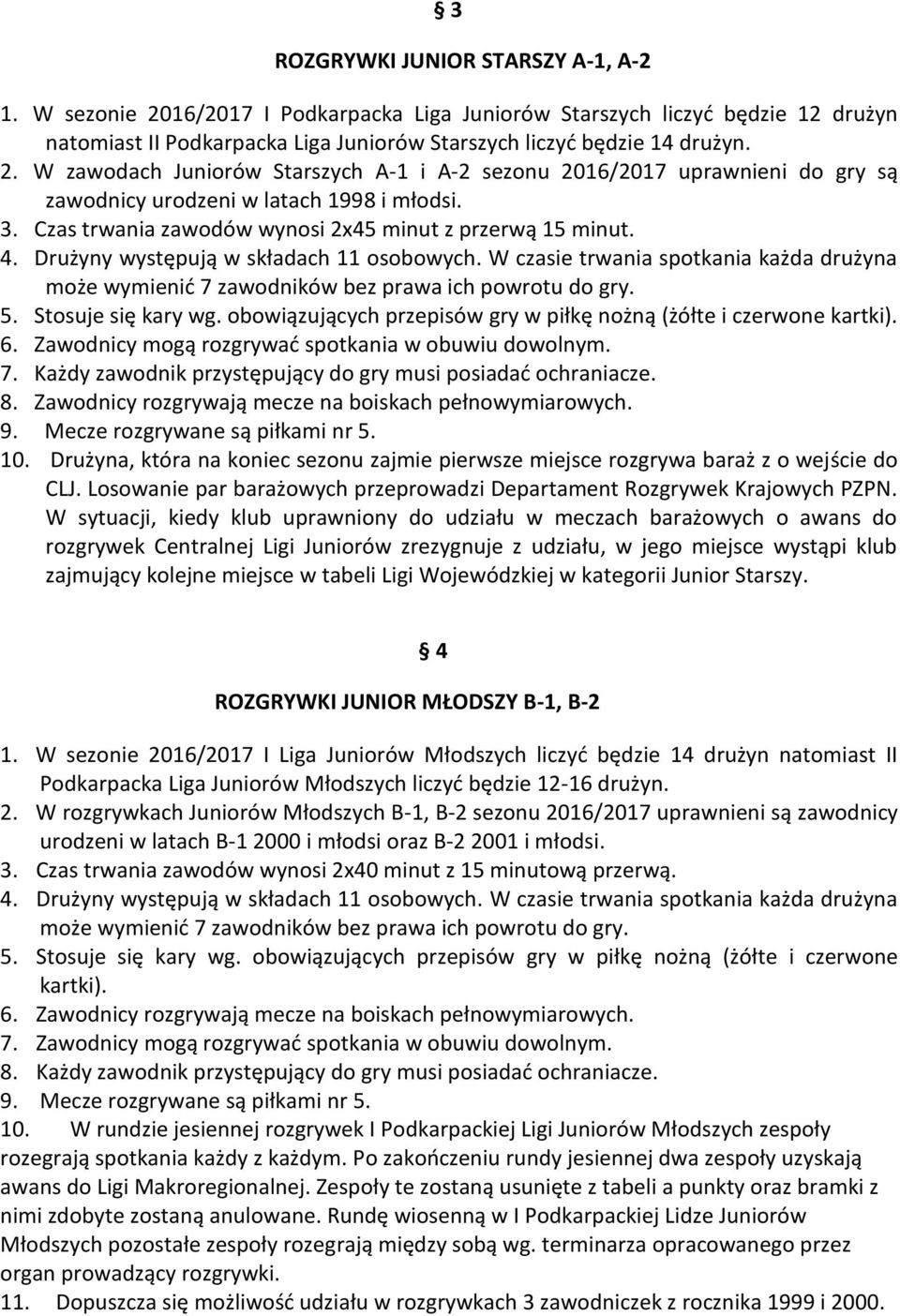 W czasie trwania spotkania każda drużyna może wymienić 7 zawodników bez prawa ich powrotu do gry. 5. Stosuje się kary wg. obowiązujących przepisów gry w piłkę nożną (żółte i czerwone kartki). 6.