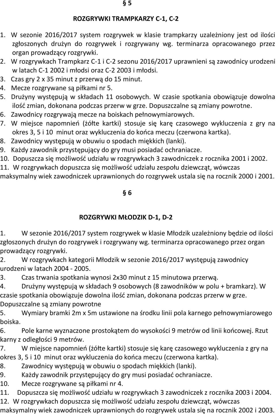 Czas gry 2 x 35 minut z przerwą do 15 minut. 4. Mecze rozgrywane są piłkami nr 5. 5. Drużyny występują w składach 11 osobowych.