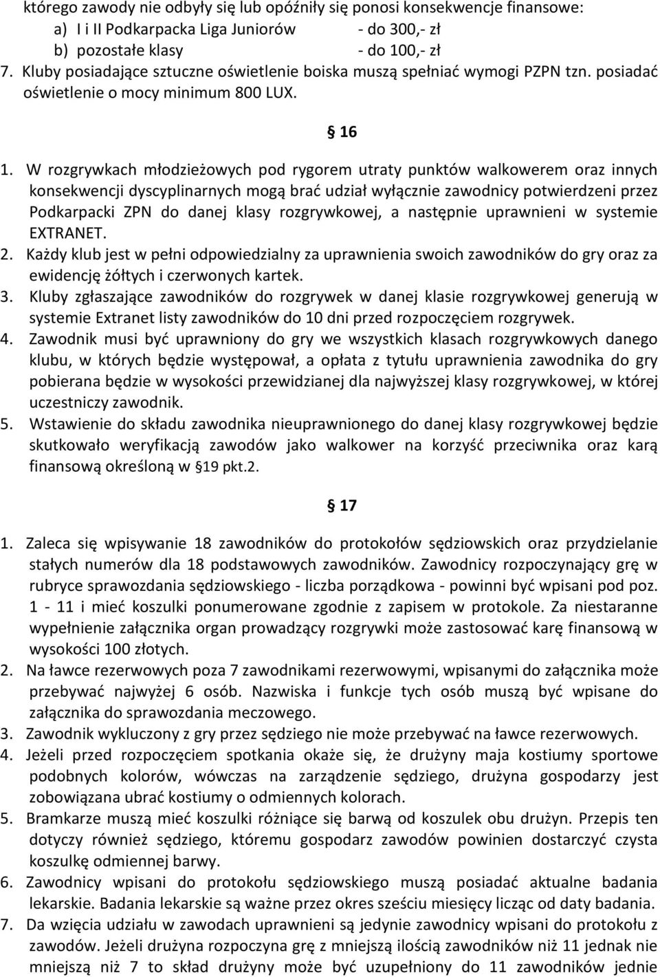 W rozgrywkach młodzieżowych pod rygorem utraty punktów walkowerem oraz innych konsekwencji dyscyplinarnych mogą brać udział wyłącznie zawodnicy potwierdzeni przez Podkarpacki ZPN do danej klasy