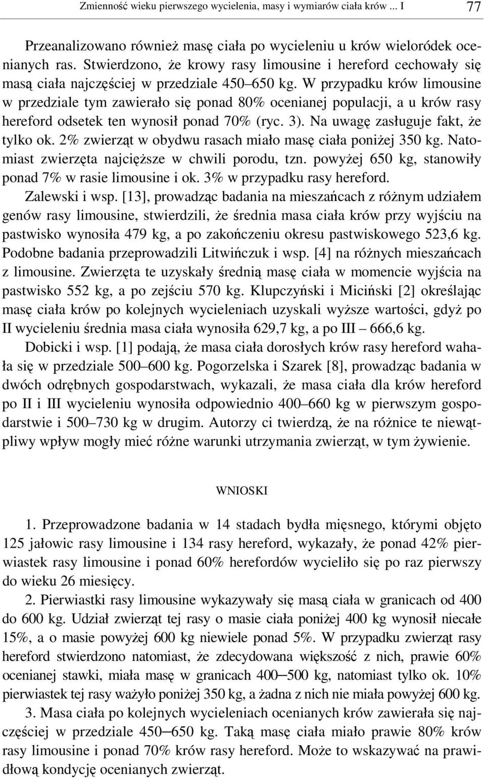 W przypadku krów limousine w przedziale tym zawierało si ponad 80% ocenianej populacji, a u krów rasy hereford odsetek ten wynosił ponad 70% (ryc. 3). Na uwag zasługuje fakt, e tylko ok.