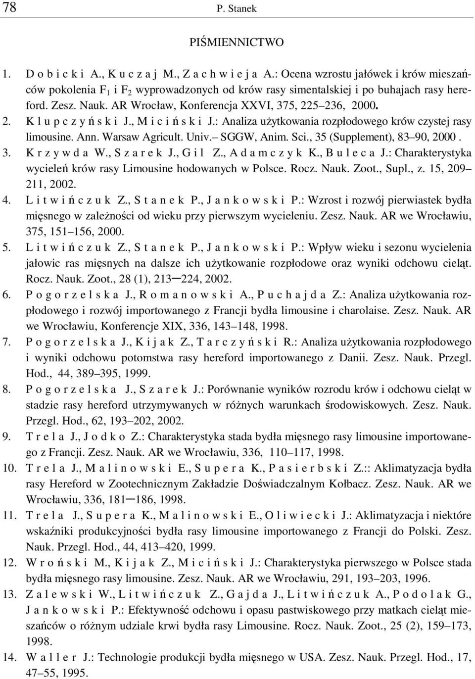 , M i c i s k i J.: Analiza uytkowania rozpłodowego krów czystej rasy limousine. Ann. Warsaw Agricult. Univ. SGGW, Anim. Sci., 35 (Supplement), 83 90, 2000. 3. K r z y w d a W., S z a r e k J.