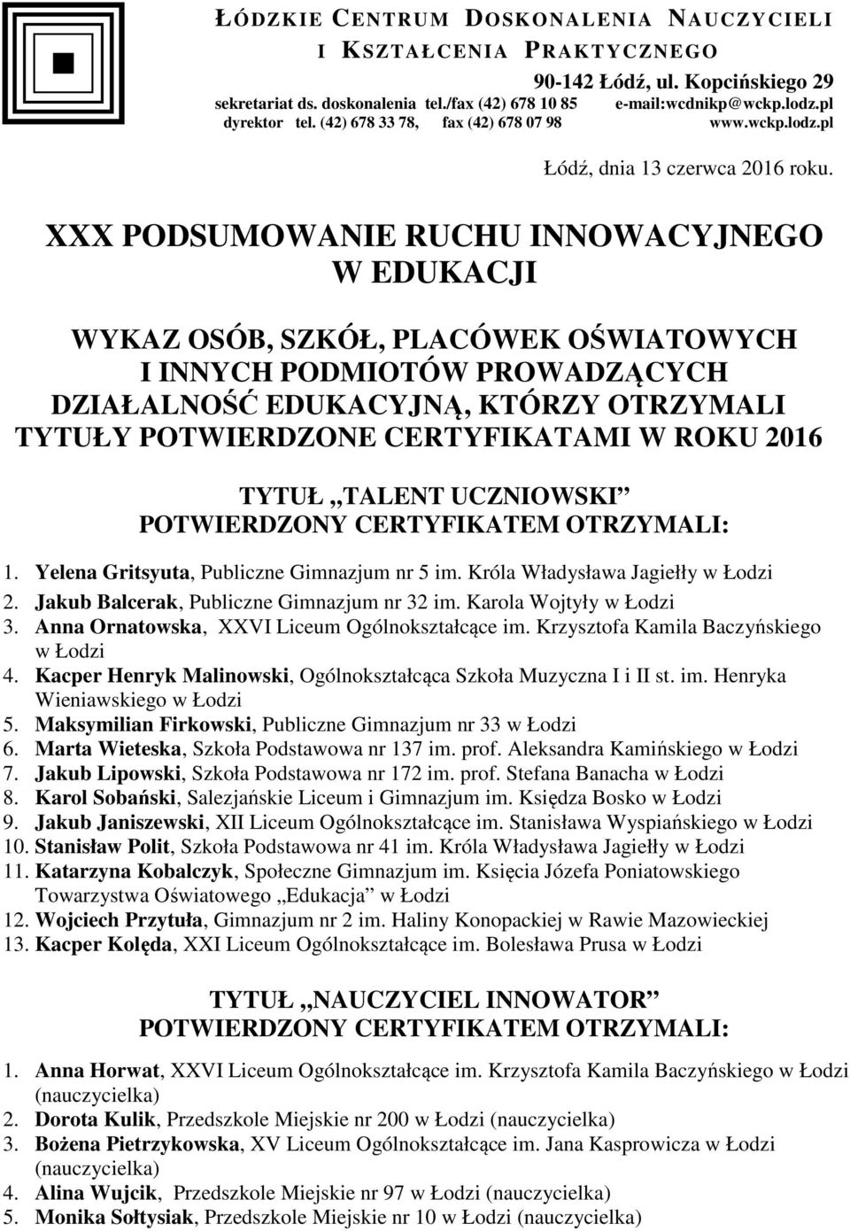 XXX PODSUMOWANIE RUCHU INNOWACYJNEGO W EDUKACJI WYKAZ OSÓB, SZKÓŁ, PLACÓWEK OŚWIATOWYCH I INNYCH PODMIOTÓW PROWADZĄCYCH DZIAŁALNOŚĆ EDUKACYJNĄ, KTÓRZY OTRZYMALI TYTUŁY POTWIERDZONE CERTYFIKATAMI W