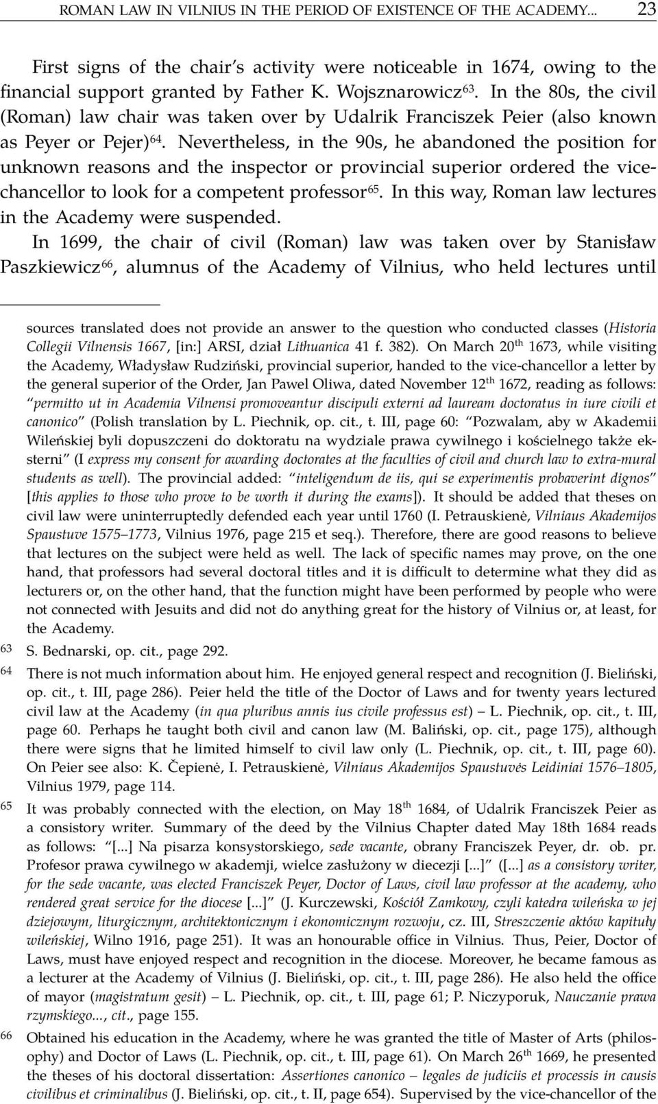 Nevertheless, in the 90s, he abandoned the position for unknown reasons and the inspector or provincial superior ordered the vicechancellor to look for a competent professor 65.