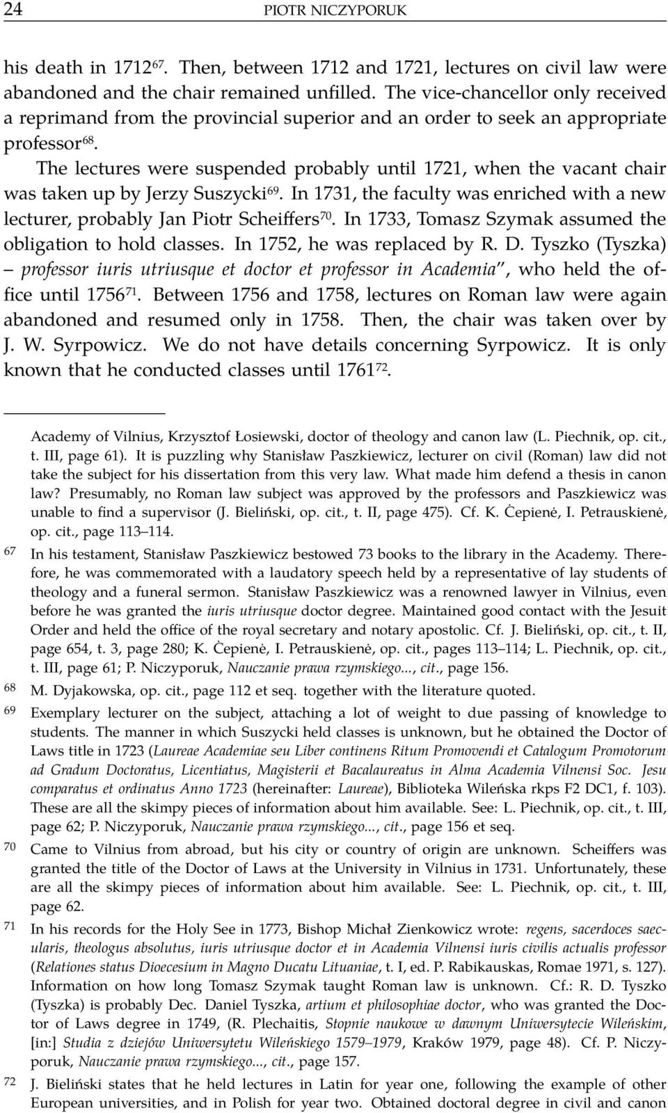 The lectures were suspended probably until 1721, when the vacant chair was taken up by Jerzy Suszycki 69. In 1731, the faculty was enriched with a new lecturer, probably Jan Piotr Scheiffers 70.