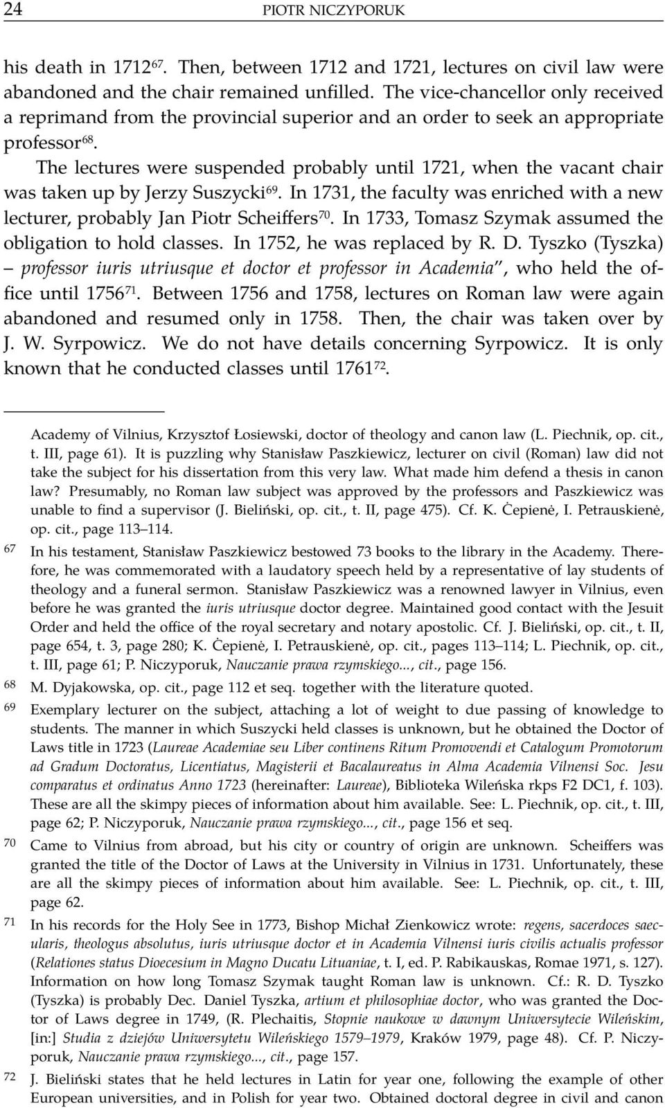 The lectures were suspended probably until 1721, when the vacant chair was taken up by Jerzy Suszycki 69. In 1731, the faculty was enriched with a new lecturer, probably Jan Piotr Scheiffers 70.