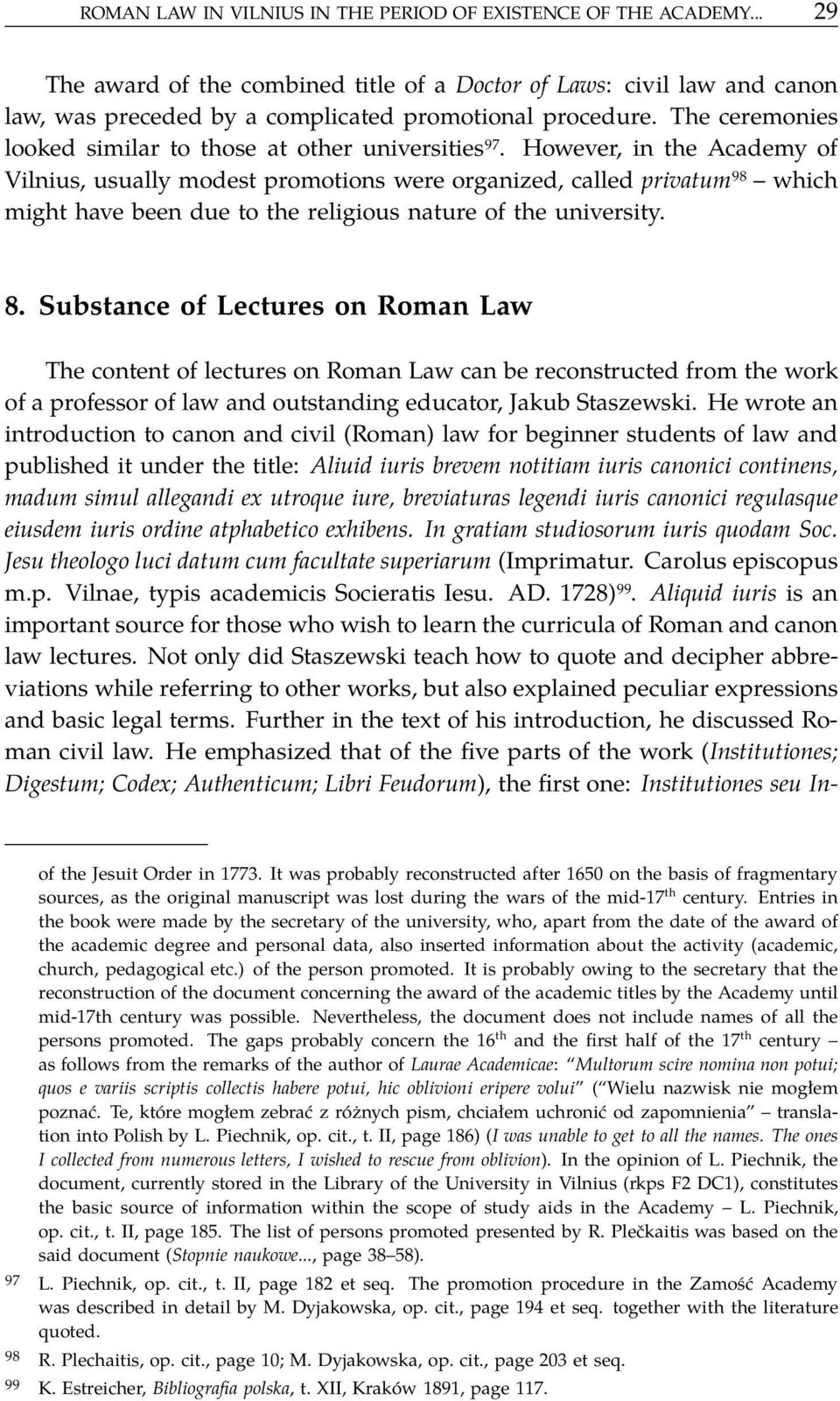 However, in the Academy of Vilnius, usually modest promotions were organized, called privatum 98 which might have been due to the religious nature of the university. 8.