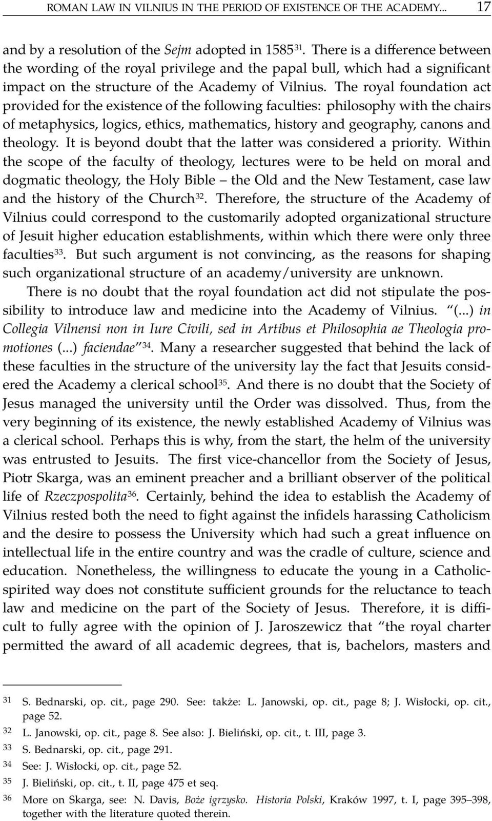 The royal foundation act provided for the existence of the following faculties: philosophy with the chairs of metaphysics, logics, ethics, mathematics, history and geography, canons and theology.